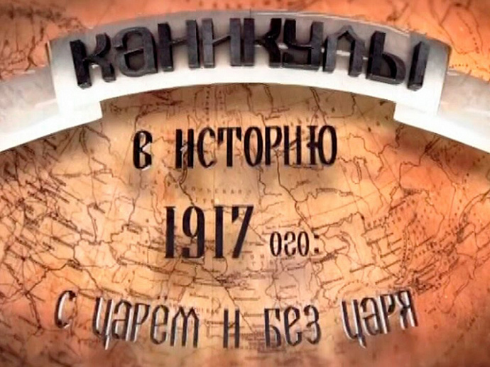 «Каникулы в историю. 1917. С царём и без царя». 3-4 серии
